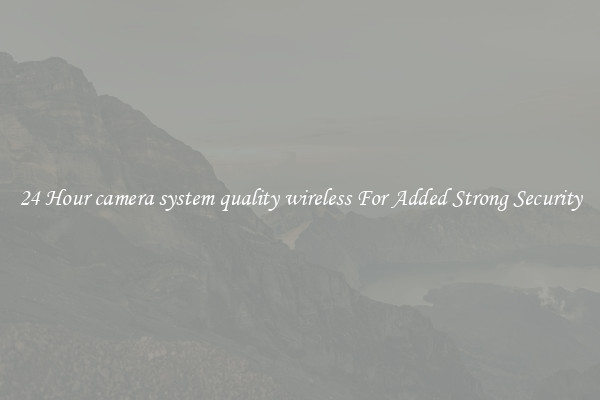 24 Hour camera system quality wireless For Added Strong Security