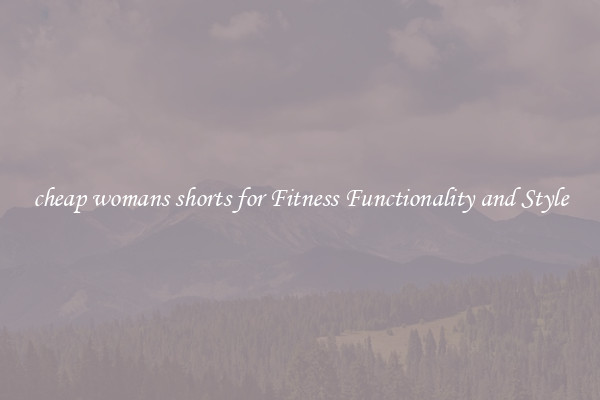 cheap womans shorts for Fitness Functionality and Style