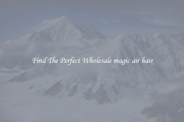 Find The Perfect Wholesale magic air hair