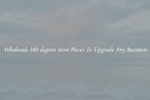 Wholesale 360 degrees store Pieces To Upgrade Any Business