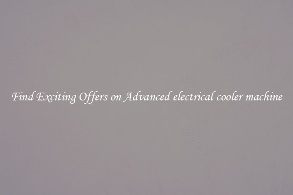 Find Exciting Offers on Advanced electrical cooler machine