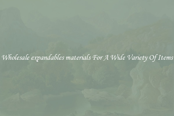 Wholesale expandables materials For A Wide Variety Of Items