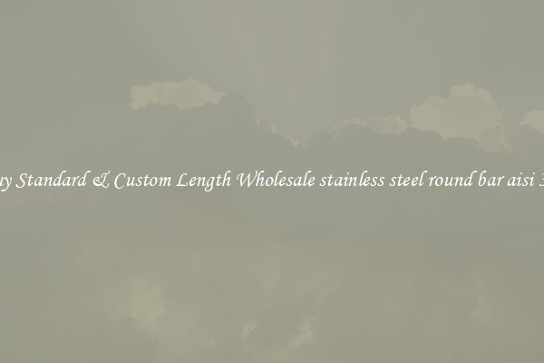 Buy Standard & Custom Length Wholesale stainless steel round bar aisi 304