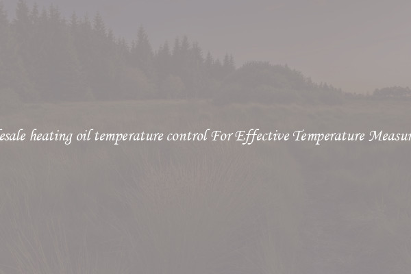 Wholesale heating oil temperature control For Effective Temperature Measurement