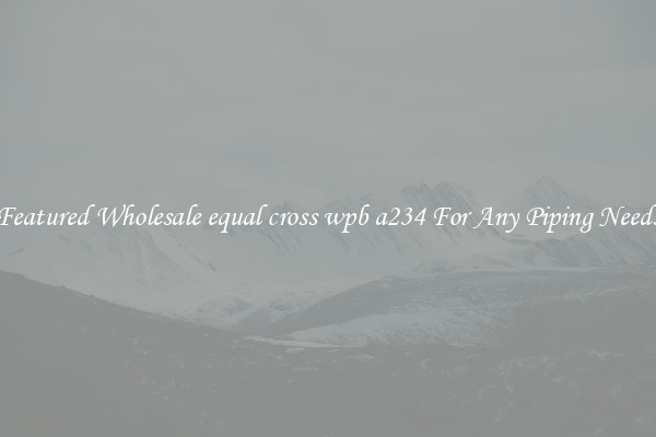 Featured Wholesale equal cross wpb a234 For Any Piping Needs