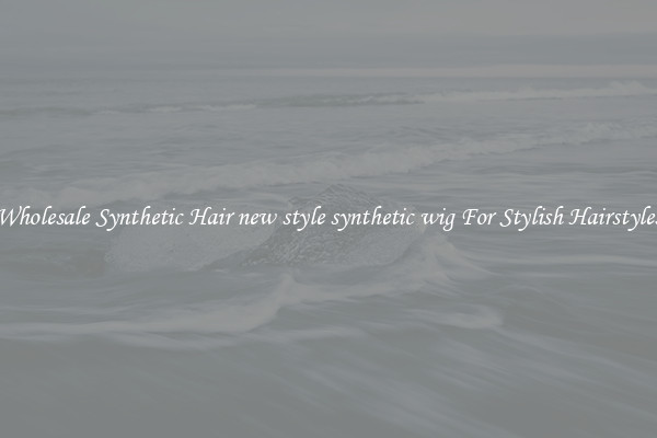 Wholesale Synthetic Hair new style synthetic wig For Stylish Hairstyles