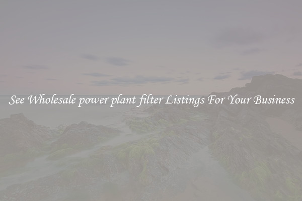 See Wholesale power plant filter Listings For Your Business