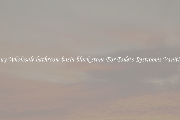 Buy Wholesale bathroom basin black stone For Toilets Restrooms Vanities