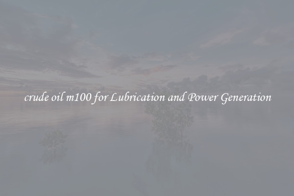 crude oil m100 for Lubrication and Power Generation