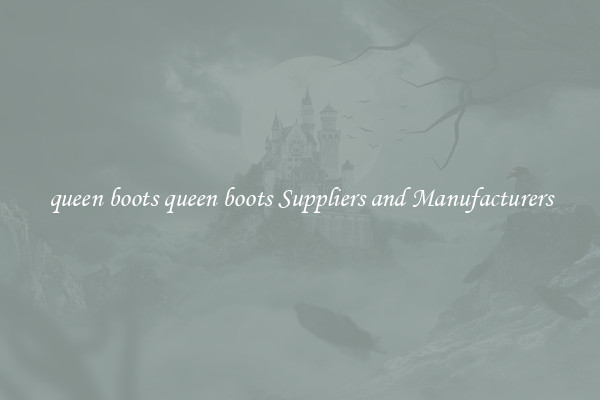 queen boots queen boots Suppliers and Manufacturers