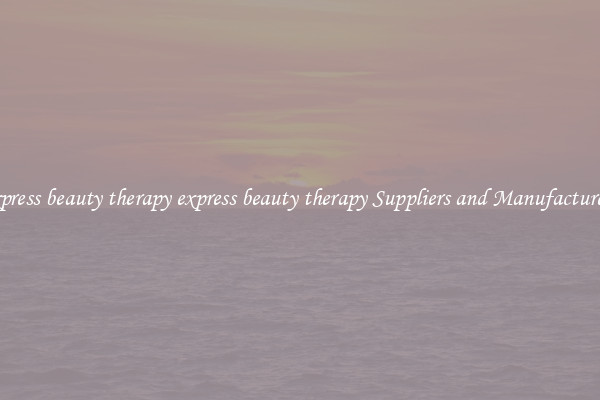 express beauty therapy express beauty therapy Suppliers and Manufacturers