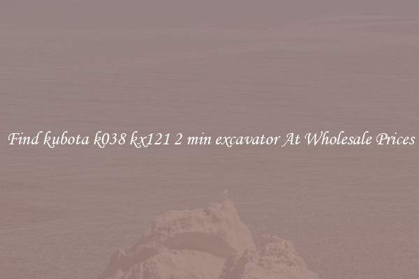 Find kubota k038 kx121 2 min excavator At Wholesale Prices