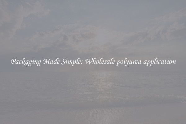 Packaging Made Simple: Wholesale polyurea application
