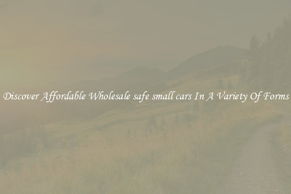 Discover Affordable Wholesale safe small cars In A Variety Of Forms