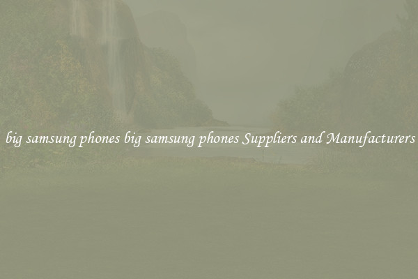 big samsung phones big samsung phones Suppliers and Manufacturers