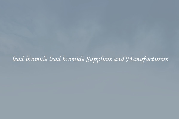 lead bromide lead bromide Suppliers and Manufacturers