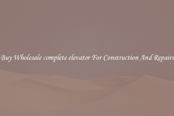 Buy Wholesale complete elevator For Construction And Repairs