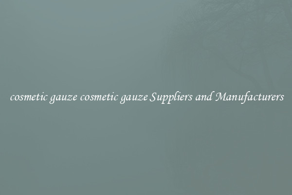 cosmetic gauze cosmetic gauze Suppliers and Manufacturers